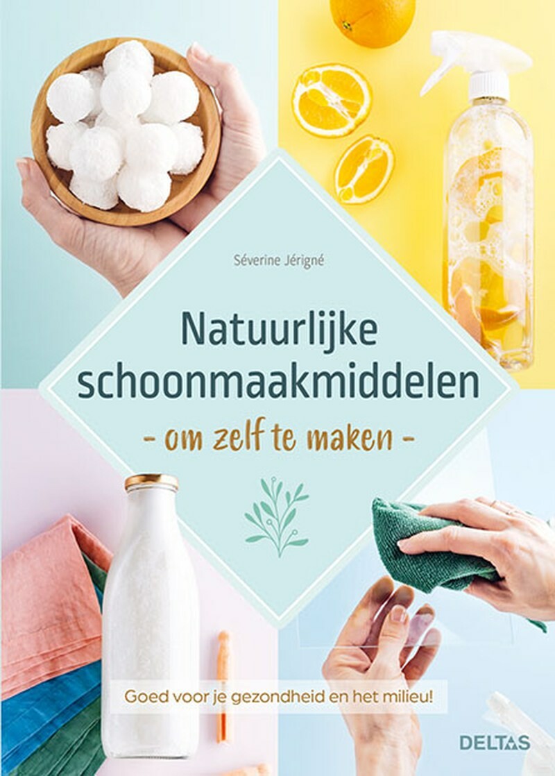 Natuurlijke schoonmaakmiddelen om zelf te maken. Goed voor je gezondheid en het milieu!, Severine JE